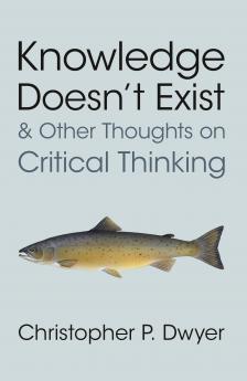 Knowledge Doesn't Exist and Other Thoughts on Critical Thinking