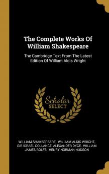 The Complete Works Of William Shakespeare: The Cambridge Text From The Latest Edition Of William Aldis Wright