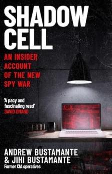 SHADOW CELL: AN EXPLOSIVE INSIDER ACCOUNT OF THE WORLD'S NEW SPY WAR FROM EX-CIA OPERATIVES