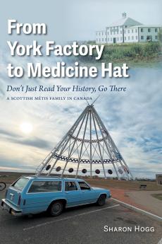From York Factory to Medicine Hat Don't Just Read Your History Go There