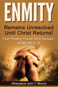 ENMITY Remains Unresolved Until Christ Returns!: Past Present Future Who Decides? Gen 3: 15