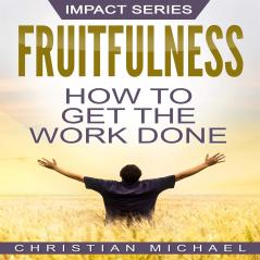 Fruitfulness: How to Get the Work Done: 1 (Impact)