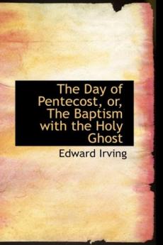 The Day of Pentecost Or the Baptism with the Holy Ghost