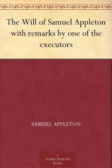 The Will of Samuel Appleton: With Remarks by One of the Executors: With Remarks By One Of The Executors (1853)