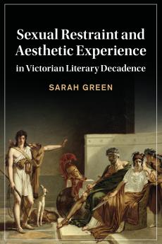 Sexual Restraint and Aesthetic Experience in Victorian Literary Decadence