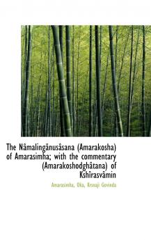 The Nâmalingânusâsana (Amarakosha) of Amarasimha; with the commentary (Amarakoshodghâtana) of Kshîra