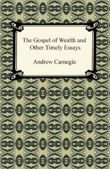 The Gospel of Wealth and Other Timely Essays (Bibliolife Reproduction)