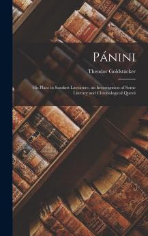 Pánini; his place in Sanskrit literature an investigation of some literary and chronological questi