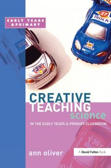 Creative Teaching: Science in the Early Years and Primary Classroom