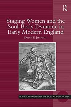 Staging Women and the Soul-Body Dynamic in Early Modern England