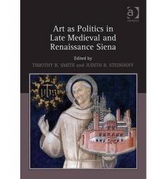 Art as Politics in Late Medieval and Renaissance Siena