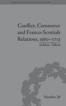 Conflict Commerce and Franco-Scottish Relations 1560-1713