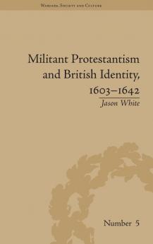Militant Protestantism and British Identity 1603-1642