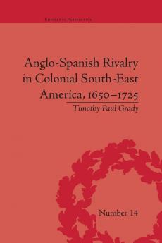 Anglo-Spanish Rivalry in Colonial South-East America 1650–1725