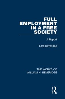Full Employment in a Free Society (Works of William H. Beveridge)