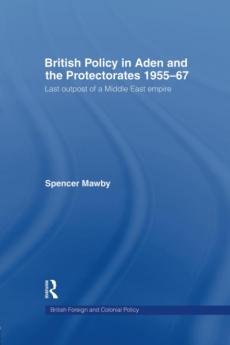 British Policy in Aden and the Protectorates 1955-67