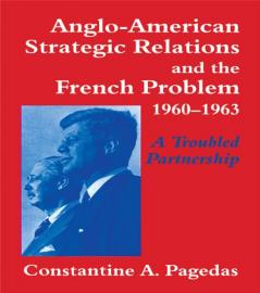 Anglo-American Strategic Relations and the French Problem 1960-1963