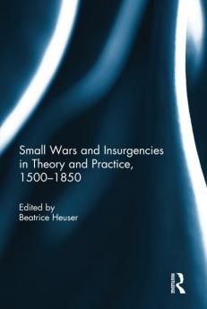 Small Wars and Insurgencies in Theory and Practice 1500-1850