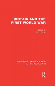 Britain and the First World War (RLE The First World War)