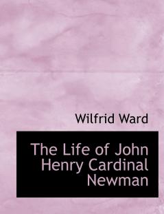 The Life of John Henry Cardinal Newman