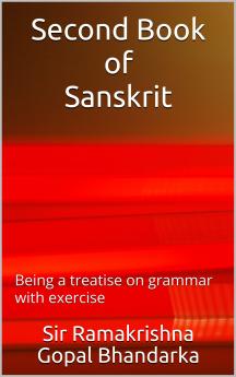 Second Book of Sanskrit: Being a Treatise on Grammar with Exercises