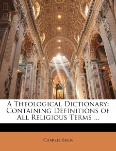 A Theological Dictionary: Containing Definitions of All Religious Terms ...