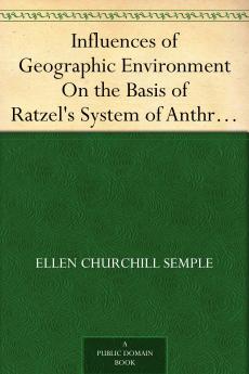 Influences of Geographic Environment On the Basis of Ratzel's System of Anthropo-Geography