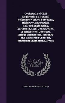 Cyclopedia of Civil Engineering: A General Reference Work on Surveying Highway Construction Railroad Engineering Earthwork Steel Construction ... Concrete Municipal Engineering Hydra