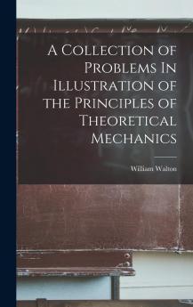 A Collection of Problems in Illustration of the Principles of Theoretical Mechanics