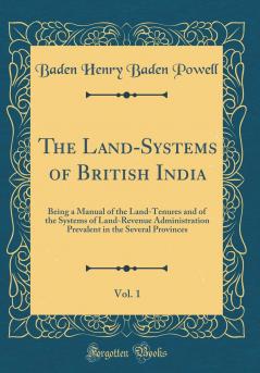 The Land Systems of British India: Being a Manual of the Land-Tenures and of the Systems of Land-Revenue Administration Prevalent in the Several Provinces