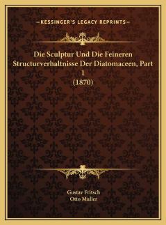 Die Sculptur Und Die Feineren Structurverhaltnisse Der Diatomaceen Part 1 (1870)