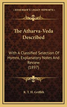 The Atharva-Veda Described: With a Classified Selection of Hymns Explanatory Notes and Review