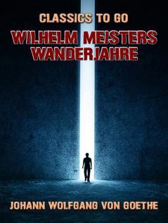 Wilhelm Meisters Lehrjahre: Roman; Wilhelm Meisters Wanderjahre