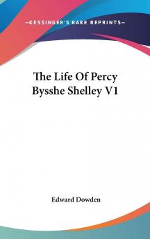 The Life of Percy Bysshe Shelley Volume 1