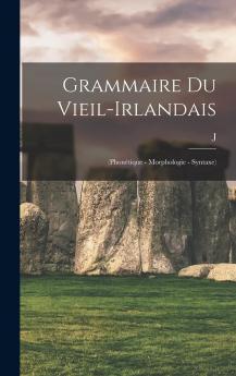 Grammaire Du Vieil-Irlandais (Phonetique-Morphologie-Syntaxe...