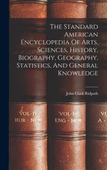 The Standard American Encyclopedia of Arts Sciences History Biography Geography Statistics and General Knowledge ......