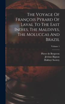 The Voyage Of François Pyrard Of Laval To The East Indies The Maldives The Moluccas And Brazil Volume 1...