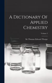 A Dictionary of Applied Chemistry Volume 2...