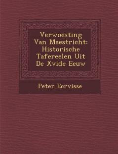 Verwoesting Van Maestricht: Historische Tafereelen Uit de Xvide Eeuw