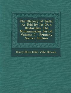 History of India as Told by Its Own Historians: The Muhammadan Period Volume 5