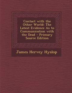 Contact with the Other World: The Latest Evidence as to Communication with the Dead