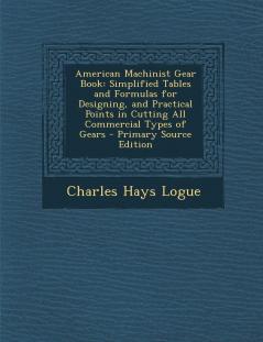 American Machinist Gear Book: Simplified Tables and Formulas for Designing and Practical Points in Cutting All Commercial Types of Gears - Primary