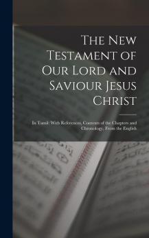 The New Testament of Our Lord and Saviour Jesus Christ: In Tamil: With References Contents of the Chapters and Chronology from the English