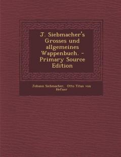 J. Siebmacher's Grosses Und Allgemeines Wappenbuch.