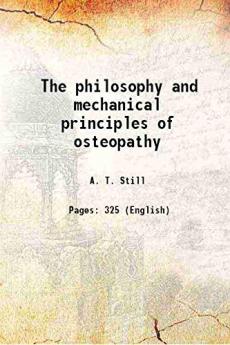 The Philosophy And Mechanical Principles Of Osteopathy... - Scholar's Choice Edition