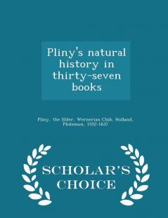 Pliny's natural history in thirty-seven books - Scholar's Choice Edition