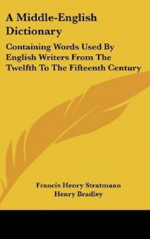 A Middle-English Dictionary: Containing Words Used by English Writers from the Twelfth to the Fifteenth Century - Scholar's Choice Edition