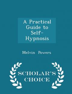 A Practical Guide to Self-Hypnosis - Scholar's Choice Edition