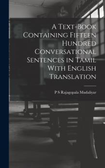 A Text-Book Containing Fifteen Hundred Conversational Sentences in Tamil with English Translation - Scholar's Choice Edition