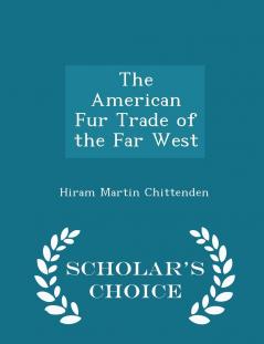 The American Fur Trade of the Far West - Scholar's Choice Edition